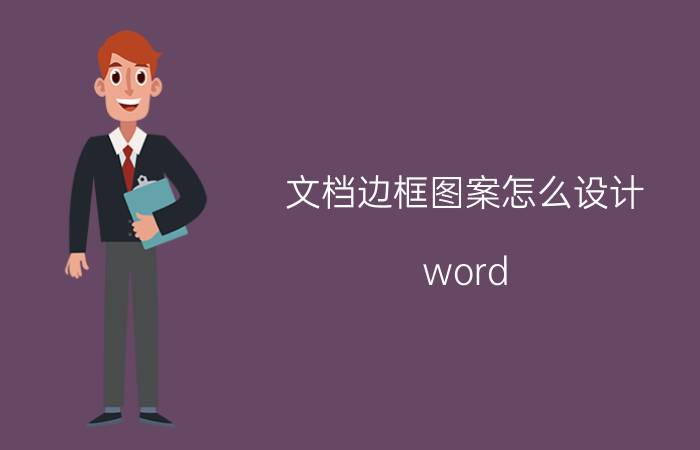 文档边框图案怎么设计 word.表格周围怎么加长条花边？